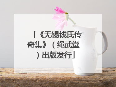《无锡钱氏传奇集》（绳武堂）出版发行