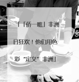 「侨一瞧」非洲日狂欢！他们用色彩“定义”非洲