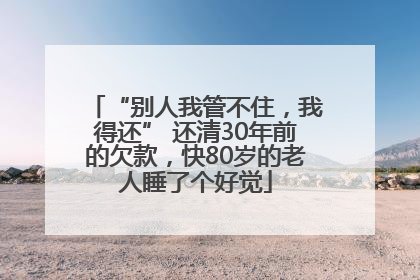 “别人我管不住，我得还” 还清30年前的欠款，快80岁的老人睡了个好觉