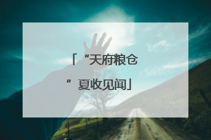 “天府粮仓”夏收见闻