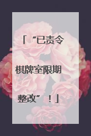 “已责令棋牌室限期整改”！