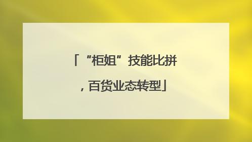 “柜姐”技能比拼，百货业态转型