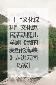 “文化保利”文化惠民活动携儿童剧《我的麦哲伦海峡》走进云南巧家