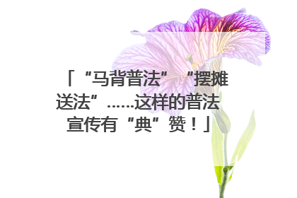 “马背普法”“摆摊送法”……这样的普法宣传有“典”赞!