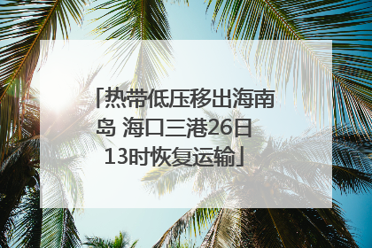 热带低压移出海南岛 海口三港26日13时恢复运输