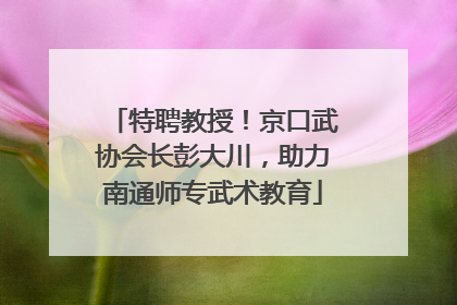 特聘教授！京口武协会长彭大川，助力南通师专武术教育