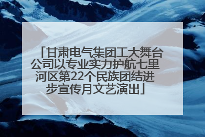 甘肃电气集团工大舞台公司以专业实力护航七里河区第22个民族团结进步宣传月文艺演出