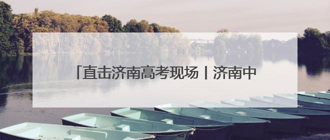 直击济南高考现场丨济南中学（铁一校区）考点，考生7点20分已经开始进场