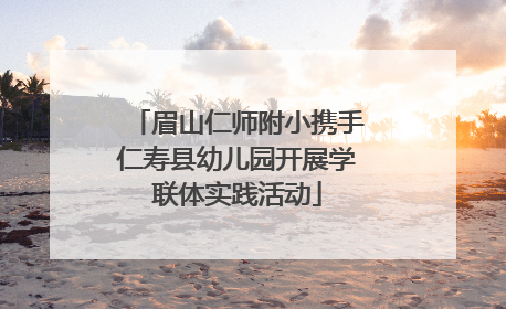 眉山仁师附小携手仁寿县幼儿园开展学联体实践活动