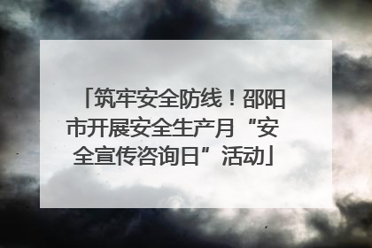 筑牢安全防线！邵阳市开展安全生产月“安全宣传咨询日”活动