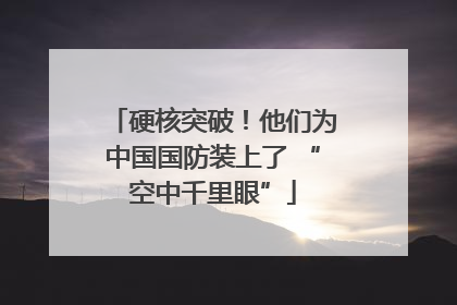 硬核突破！他们为中国国防装上了 “空中千里眼”
