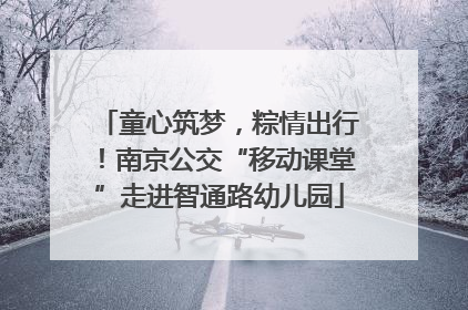 童心筑梦，粽情出行！南京公交“移动课堂”走进智通路幼儿园