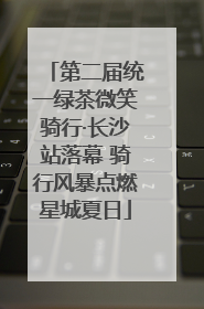 第二届统一绿茶微笑骑行·长沙站落幕 骑行风暴点燃星城夏日