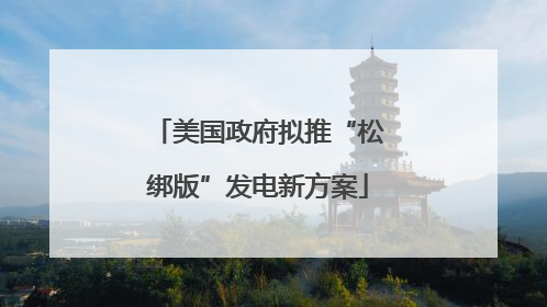 美国政府拟推“松绑版”发电新方案