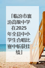 临汾市襄汾高级中学在2025年全县中小学生合唱比赛中斩获佳绩
