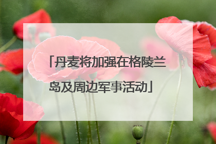 丹麦将加强在格陵兰岛及周边军事活动