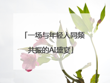 一场与年轻人同频共振的AI盛宴