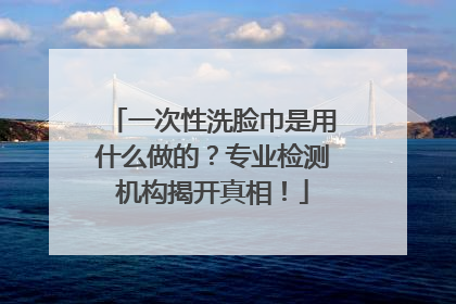 一次性洗脸巾是用什么做的？专业检测机构揭开真相！