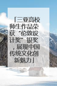 三亚高校师生作品荣获“伦敦设计奖”银奖，展现中国传统文化创新魅力