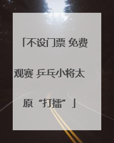 不设门票 免费观赛 乒乓小将太原“打擂”