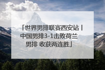 世界男排联赛西安站丨中国男排3-1击败荷兰男排 收获两连胜