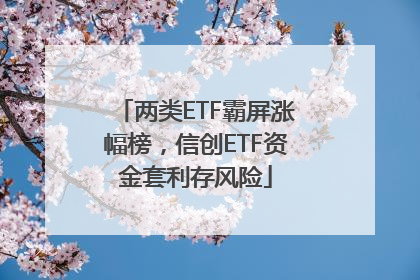 两类ETF霸屏涨幅榜，信创ETF资金套利存风险
