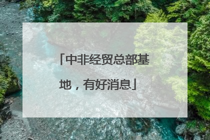 中非经贸总部基地，有好消息