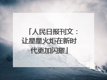 人民日报刊文：让星星火炬在新时代更加闪耀
