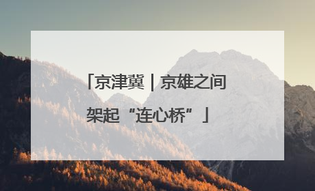 京津冀｜京雄之间架起“连心桥”