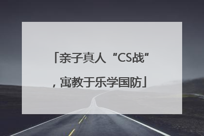 亲子真人“CS战”，寓教于乐学国防
