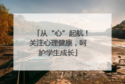从“心”起航！关注心理健康，呵护学生成长