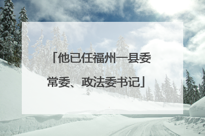 他已任福州一县委常委、政法委书记