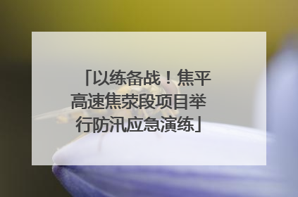 以练备战！焦平高速焦荥段项目举行防汛应急演练