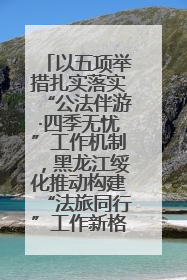 以五项举措扎实落实“公法伴游·四季无忧”工作机制，黑龙江绥化推动构建“法旅同行”工作新格局