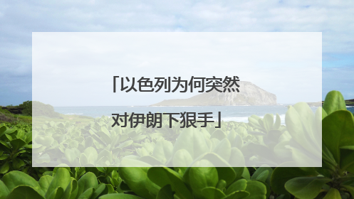 以色列为何突然对伊朗下狠手