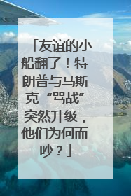 友谊的小船翻了！特朗普与马斯克“骂战”突然升级，他们为何而吵？