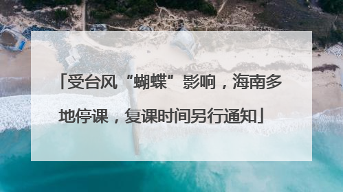 受台风“蝴蝶”影响，海南多地停课，复课时间另行通知