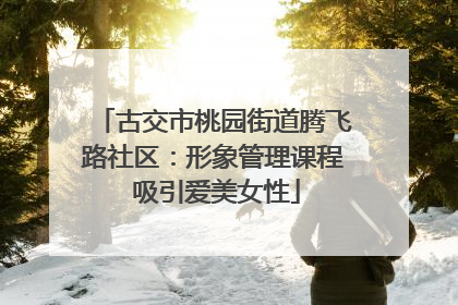 古交市桃园街道腾飞路社区：形象管理课程 吸引爱美女性