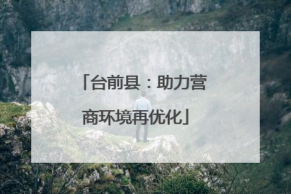 台前县：助力营商环境再优化