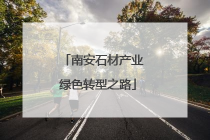 南安石材产业绿色转型之路