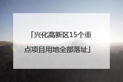 兴化高新区15个重点项目用地全部落址