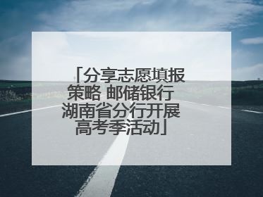 分享志愿填报策略 邮储银行湖南省分行开展高考季活动