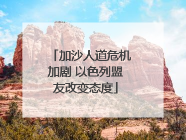 加沙人道危机加剧 以色列盟友改变态度
