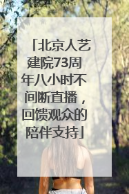 北京人艺建院73周年八小时不间断直播，回馈观众的陪伴支持