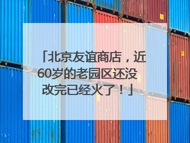 北京友谊商店，近60岁的老园区还没改完已经火了！