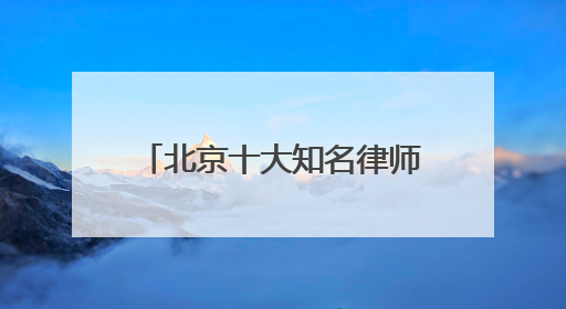 北京十大知名律师事务所权威排名