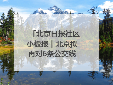 北京日报社区小板报｜北京拟再对6条公交线路优化调整