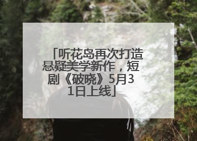 听花岛再次打造悬疑美学新作，短剧《破晓》5月31日上线