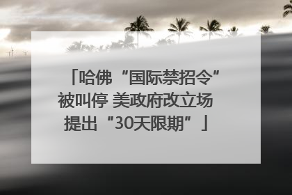 哈佛“国际禁招令”被叫停 美政府改立场提出“30天限期”