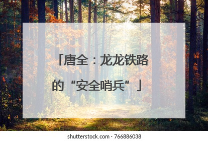 唐全：龙龙铁路的“安全哨兵”